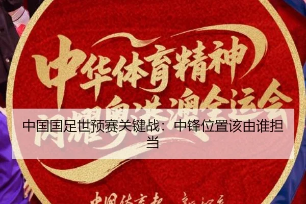 中国国足世预赛关键战：中锋位置该由谁担当 | leyu